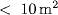 &lt;  10 {m}^{2}